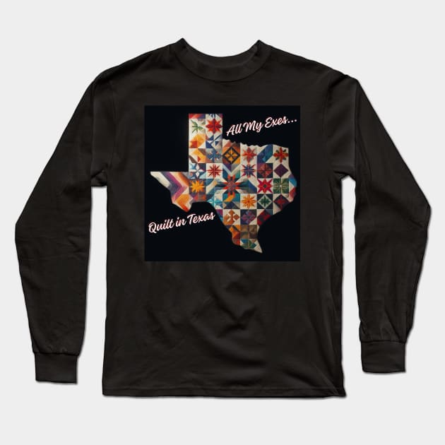 All my exes quilt in Texas! Long Sleeve T-Shirt by DadOfMo Designs